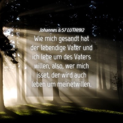 Picture 04 - Johannes 6:57 LUTH1912 - Wie mich gesandt hat der lebendige Vater und ich - Bible Verse Picture