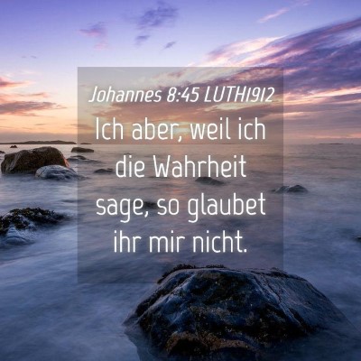 Picture 04 - Johannes 8:45 LUTH1912 - Ich aber, weil ich die Wahrheit sage, so glaubet - Bible Verse Picture