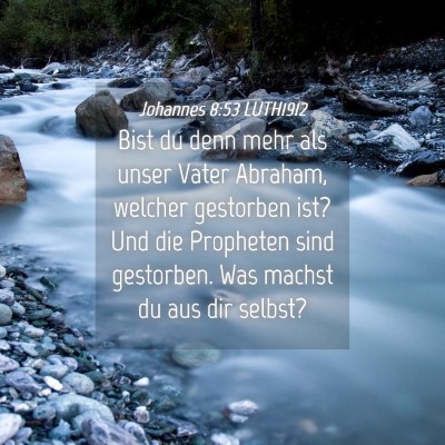Picture 04 - Johannes 8:53 LUTH1912 - Bist du denn mehr als unser Vater Abraham, - Bible Verse Picture