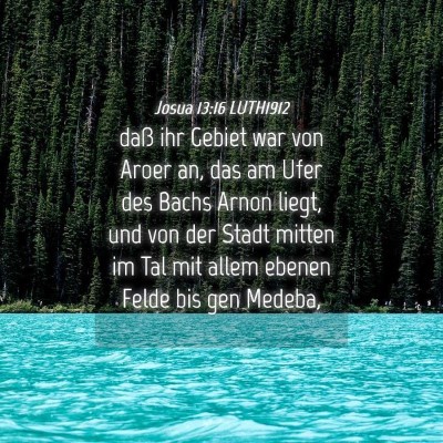 Picture 04 - Josua 13:16 LUTH1912 - daß ihr Gebiet war von Aroer an, das am Ufer des - Bible Verse Picture