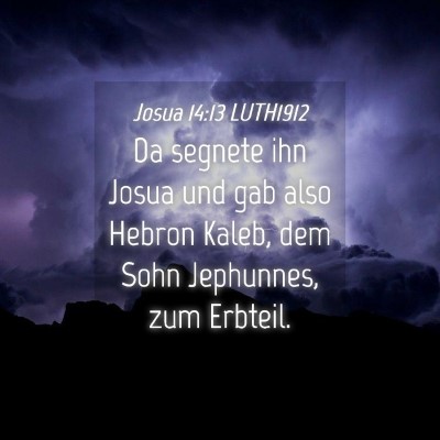 Picture 04 - Josua 14:13 LUTH1912 - Da segnete ihn Josua und gab also Hebron Kaleb, - Bible Verse Picture