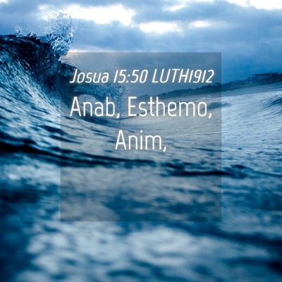 Picture 04 - Josua 15:50 LUTH1912 - Anab, Esthemo, - Bible Verse Picture