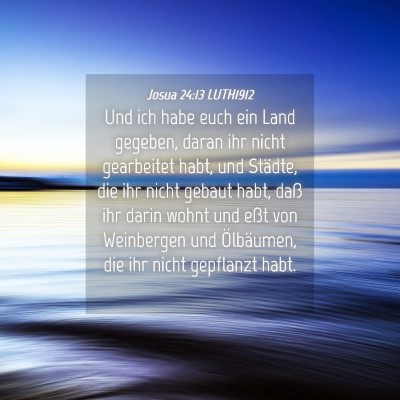 Picture 04 - Josua 24:13 LUTH1912 - Und ich habe euch ein Land gegeben, daran ihr - Bible Verse Picture