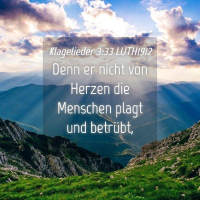 Picture 04 - Klagelieder 3:33 LUTH1912 - Denn er nicht von Herzen die Menschen plagt und - Bible Verse Picture