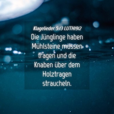 Picture 04 - Klagelieder 5:13 LUTH1912 - Die Jünglinge haben Mühlsteine müssen tragen - Bible Verse Picture