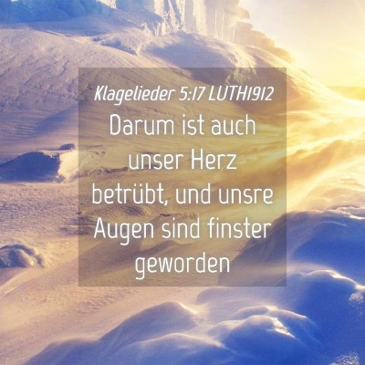 Picture 04 - Klagelieder 5:17 LUTH1912 - Darum ist auch unser Herz betrübt, und unsre - Bible Verse Picture