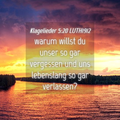 Picture 04 - Klagelieder 5:20 LUTH1912 - warum willst du unser so gar vergessen und uns - Bible Verse Picture