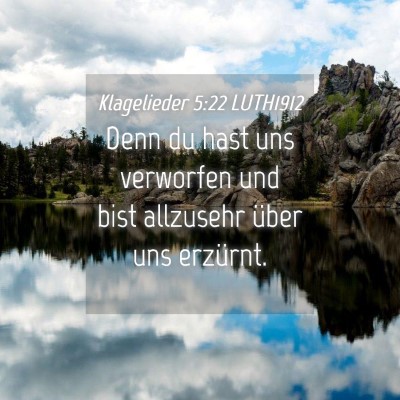 Picture 04 - Klagelieder 5:22 LUTH1912 - Denn du hast uns verworfen und bist allzusehr - Bible Verse Picture