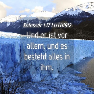 Picture 04 - Kolosser 1:17 LUTH1912 - Und er ist vor allem, und es besteht alles in - Bible Verse Picture