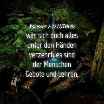 Picture 04 - Kolosser 2:22 LUTH1912 - was sich doch alles unter den Händen verzehrt; - Bible Verse Picture