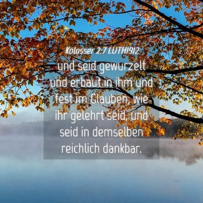 Picture 04 - Kolosser 2:7 LUTH1912 - und seid gewurzelt und erbaut in ihm und fest im - Bible Verse Picture