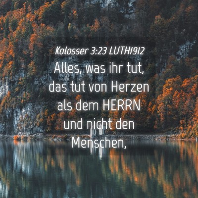 Picture 04 - Kolosser 3:23 LUTH1912 - Alles, was ihr tut, das tut von Herzen als dem - Bible Verse Picture