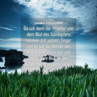 Picture 04 - Levitikus 4:25 LUTH1912 - Da soll denn der Priester von dem Blut des - Bible Verse Picture