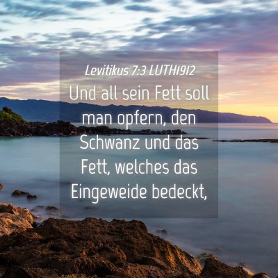 Picture 04 - Levitikus 7:3 LUTH1912 - Und all sein Fett soll man opfern, den Schwanz - Bible Verse Picture