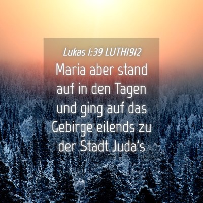 Picture 04 - Lukas 1:39 LUTH1912 - Maria aber stand auf in den Tagen und ging auf - Bible Verse Picture