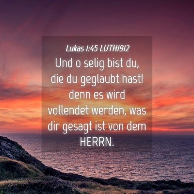 Picture 04 - Lukas 1:45 LUTH1912 - Und o selig bist du, die du geglaubt hast! denn - Bible Verse Picture