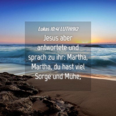 Picture 04 - Lukas 10:41 LUTH1912 - Jesus aber antwortete und sprach zu ihr: Martha, - Bible Verse Picture