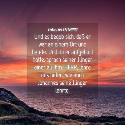 Picture 04 - Lukas 11:1 LUTH1912 - Und es begab sich, daß er war an einem Ort und - Bible Verse Picture