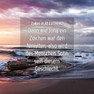 Picture 04 - Lukas 11:30 LUTH1912 - Denn wie Jona ein Zeichen war den Niniviten, also - Bible Verse Picture