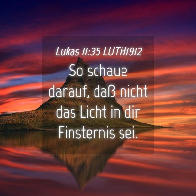 Picture 04 - Lukas 11:35 LUTH1912 - So schaue darauf, daß nicht das Licht in dir - Bible Verse Picture