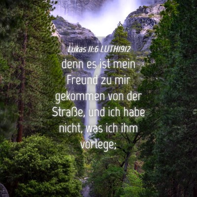 Picture 04 - Lukas 11:6 LUTH1912 - denn es ist mein Freund zu mir gekommen von der - Bible Verse Picture