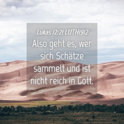 Picture 04 - Lukas 12:21 LUTH1912 - Also geht es, wer sich Schätze sammelt und ist - Bible Verse Picture