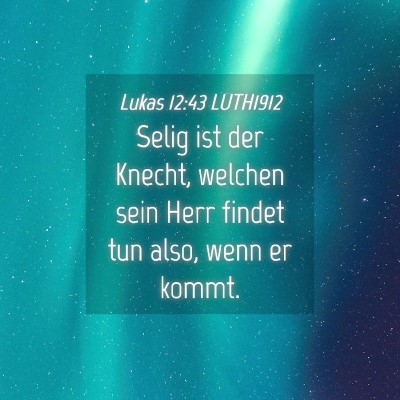 Picture 04 - Lukas 12:43 LUTH1912 - Selig ist der Knecht, welchen sein Herr findet - Bible Verse Picture
