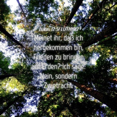 Picture 04 - Lukas 12:51 LUTH1912 - Meinet ihr, daß ich hergekommen bin, Frieden zu - Bible Verse Picture