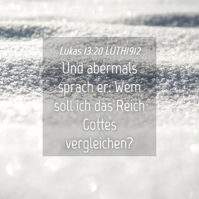 Picture 04 - Lukas 13:20 LUTH1912 - Und abermals sprach er: Wem soll ich das Reich - Bible Verse Picture