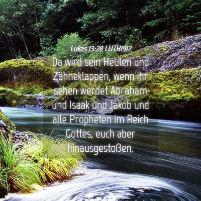 Picture 04 - Lukas 13:28 LUTH1912 - Da wird sein Heulen und Zähneklappen, wenn ihr - Bible Verse Picture