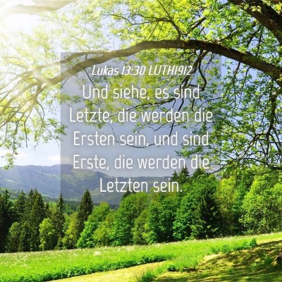 Picture 04 - Lukas 13:30 LUTH1912 - Und siehe, es sind Letzte, die werden die Ersten - Bible Verse Picture