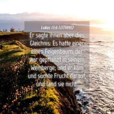 Picture 04 - Lukas 13:6 LUTH1912 - Er sagte ihnen aber dies Gleichnis: Es hatte - Bible Verse Picture