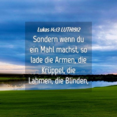 Picture 04 - Lukas 14:13 LUTH1912 - Sondern wenn du ein Mahl machst, so lade die - Bible Verse Picture