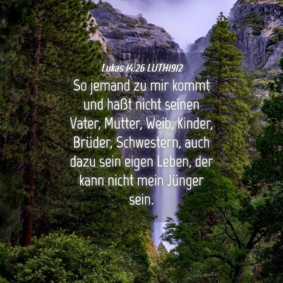 Picture 04 - Lukas 14:26 LUTH1912 - So jemand zu mir kommt und haßt nicht seinen - Bible Verse Picture