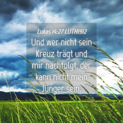 Picture 04 - Lukas 14:27 LUTH1912 - Und wer nicht sein Kreuz trägt und mir - Bible Verse Picture