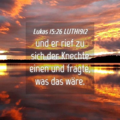 Picture 04 - Lukas 15:26 LUTH1912 - und er rief zu sich der Knechte einen und fragte, - Bible Verse Picture