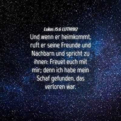 Picture 04 - Lukas 15:6 LUTH1912 - Und wenn er heimkommt, ruft er seine Freunde und - Bible Verse Picture