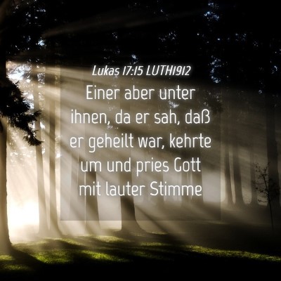 Picture 04 - Lukas 17:15 LUTH1912 - Einer aber unter ihnen, da er sah, daß er - Bible Verse Picture