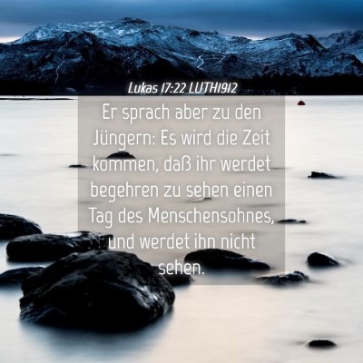 Picture 04 - Lukas 17:22 LUTH1912 - Er sprach aber zu den Jüngern: Es wird die Zeit - Bible Verse Picture