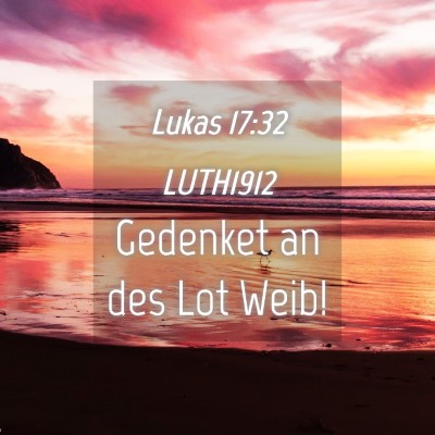 Picture 04 - Lukas 17:32 LUTH1912 - Gedenket an des Lot - Bible Verse Picture