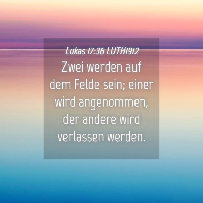 Picture 04 - Lukas 17:36 LUTH1912 - Zwei werden auf dem Felde sein; einer wird - Bible Verse Picture