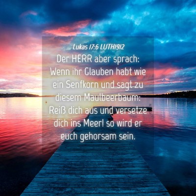 Picture 04 - Lukas 17:6 LUTH1912 - Der HERR aber sprach: Wenn ihr Glauben habt wie - Bible Verse Picture