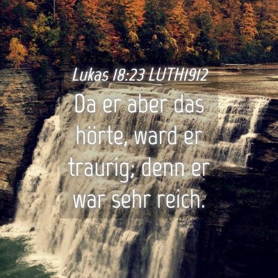 Picture 04 - Lukas 18:23 LUTH1912 - Da er aber das hörte, ward er traurig; denn er - Bible Verse Picture