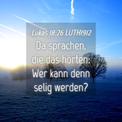 Picture 04 - Lukas 18:26 LUTH1912 - Da sprachen, die das hörten: Wer kann denn selig - Bible Verse Picture