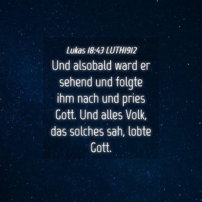 Picture 04 - Lukas 18:43 LUTH1912 - Und alsobald ward er sehend und folgte ihm nach - Bible Verse Picture