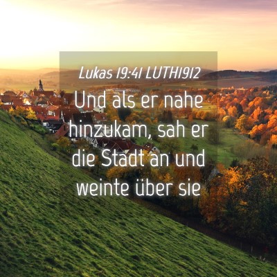 Picture 04 - Lukas 19:41 LUTH1912 - Und als er nahe hinzukam, sah er die Stadt an und - Bible Verse Picture