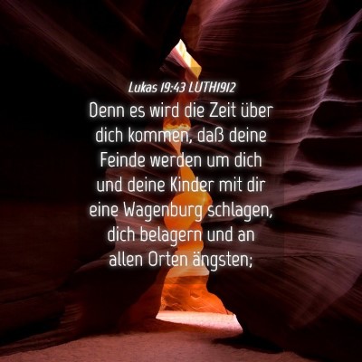 Picture 04 - Lukas 19:43 LUTH1912 - Denn es wird die Zeit über dich kommen, daß - Bible Verse Picture