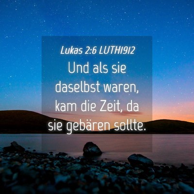 Picture 04 - Lukas 2:6 LUTH1912 - Und als sie daselbst waren, kam die Zeit, da sie - Bible Verse Picture