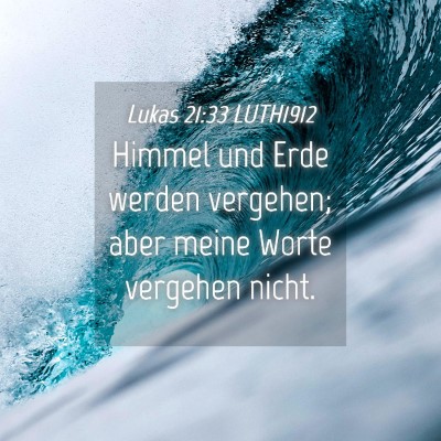 Picture 04 - Lukas 21:33 LUTH1912 - Himmel und Erde werden vergehen; aber meine Worte - Bible Verse Picture