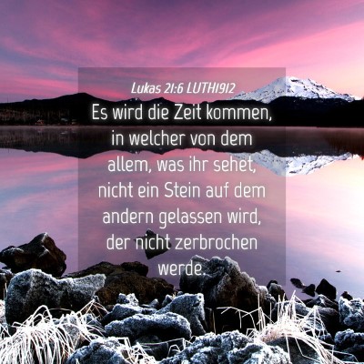 Picture 04 - Lukas 21:6 LUTH1912 - Es wird die Zeit kommen, in welcher von dem - Bible Verse Picture